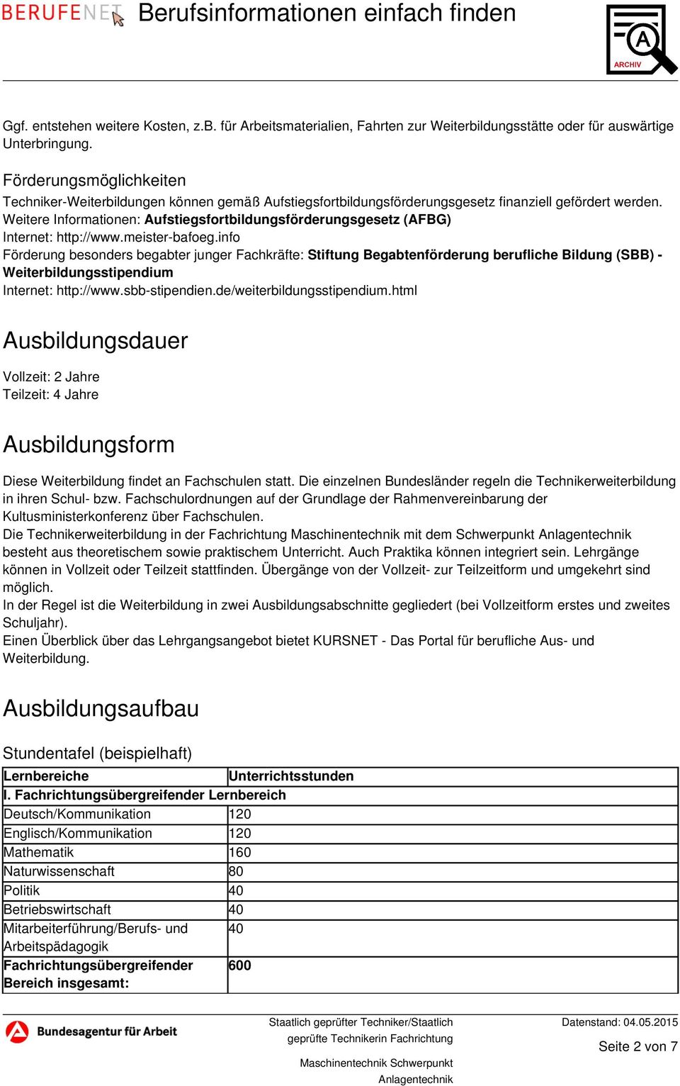 Weitere Informationen: Aufstiegsfortbildungsförderungsgesetz (AFBG) Internet: http://www.meister-bafoeg.