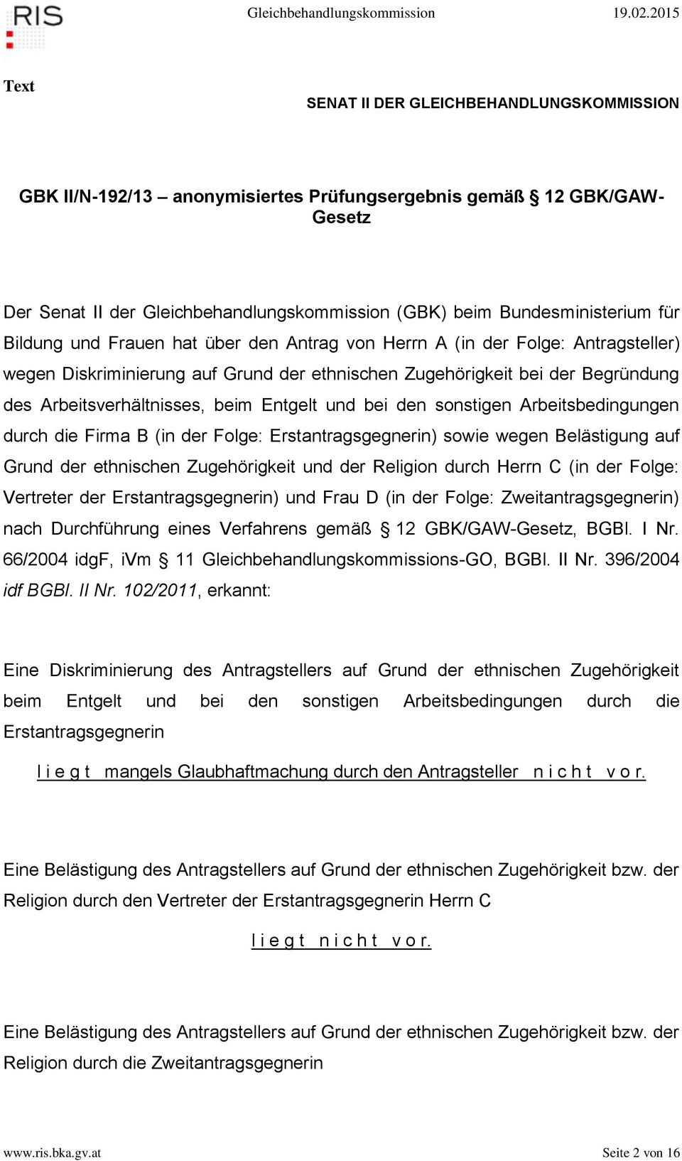 und bei den sonstigen Arbeitsbedingungen durch die Firma B (in der Folge: Erstantragsgegnerin) sowie wegen Belästigung auf Grund der ethnischen Zugehörigkeit und der Religion durch Herrn C (in der