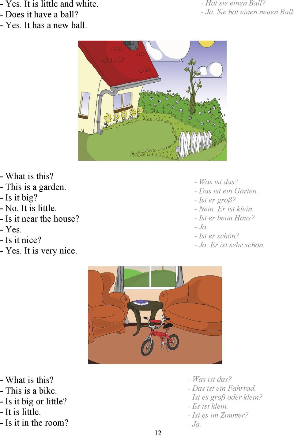 - Das ist ein Garten. - Ist er groß? - Nein. Er ist klein. - Ist er beim Haus? - Ja. - Ist er schön? - Ja. Er ist sehr schön. - What is this?