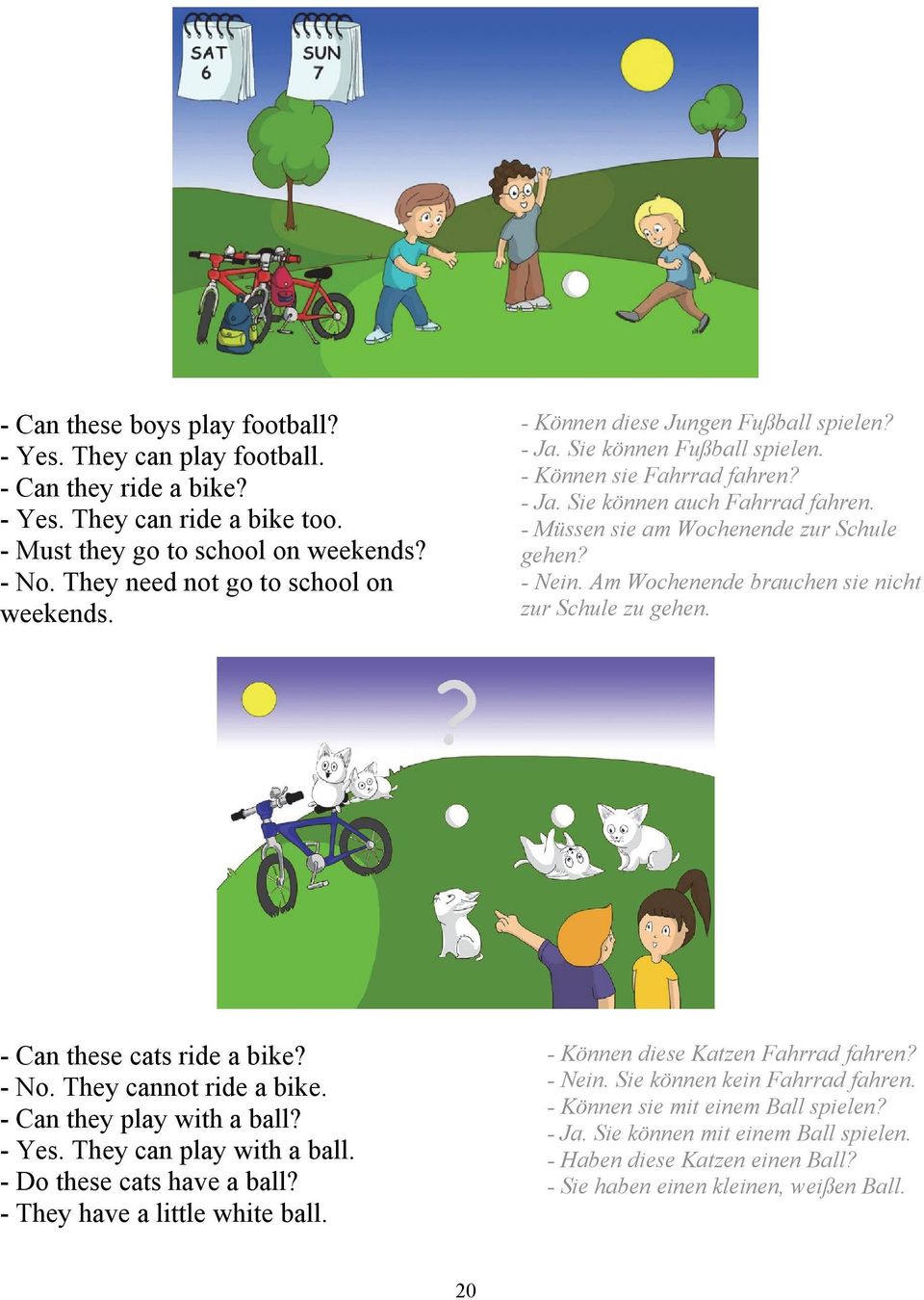 - Müssen sie am Wochenende zur Schule gehen? - Nein. Am Wochenende brauchen sie nicht zur Schule zu gehen. - Can these cats ride a bike? - No. They cannot ride a bike. - Can they play with a ball?