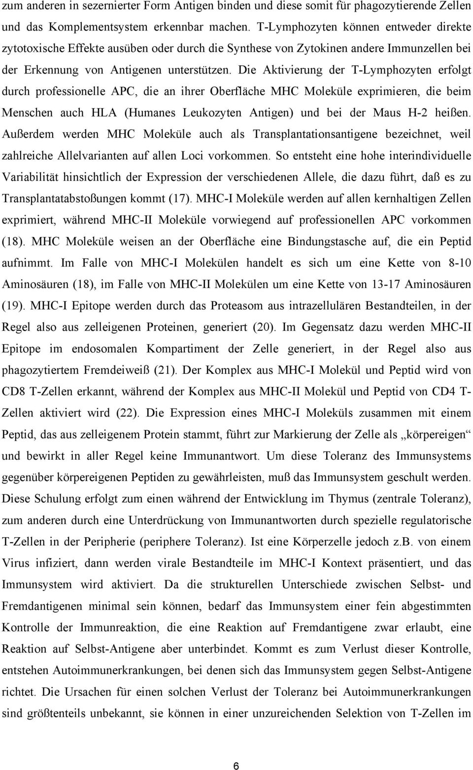 Die Aktivierung der T-Lymphozyten erfolgt durch professionelle APC, die an ihrer Oberfläche MHC Moleküle exprimieren, die beim Menschen auch HLA (Humanes Leukozyten Antigen) und bei der Maus H-2