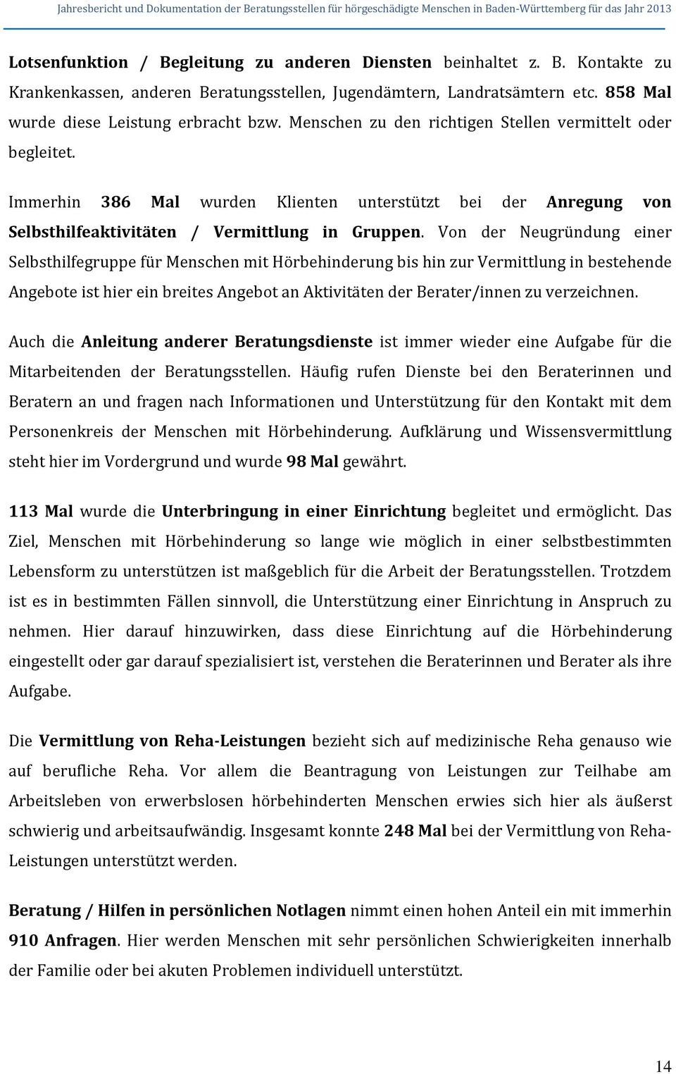 Von der Neugründung einer Selbsthilfegruppe für Menschen mit Hörbehinderung bis hin zur Vermittlung in bestehende Angebote ist hier ein breites Angebot an Aktivitäten der Berater/innen zu verzeichnen.