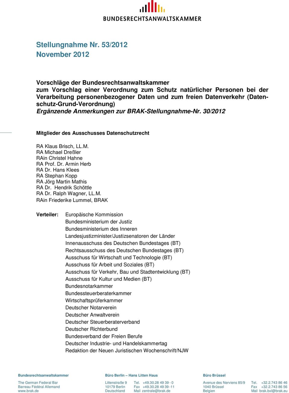(Datenschutz-Grund-Verordnung) Ergänzende Anmerkungen zur BRAK-Stellungnahme-Nr. 30/2012 Mitglieder des Ausschusses Datenschutzrecht RA Klaus Brisch, LL.M. RA Michael Dreßler RAin Christel Hahne RA Prof.