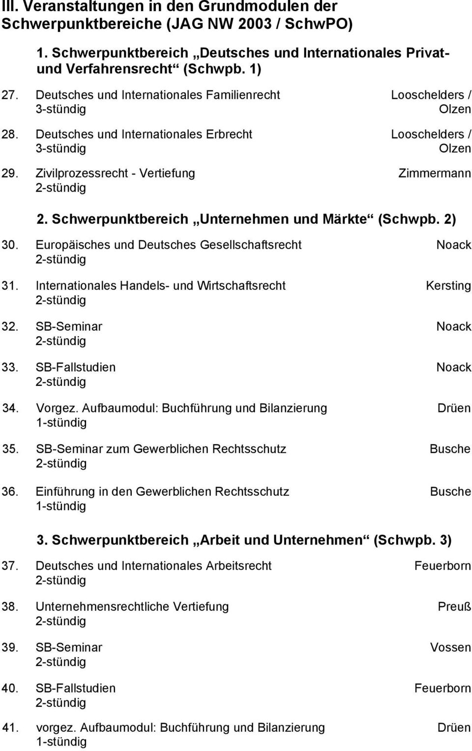 Schwerpunktbereich Unternehmen und Märkte (Schwpb. 2) 30. Europäisches und Deutsches Gesellschaftsrecht 31. Internationales Handels- und Wirtschaftsrecht 32. SB-Seminar 33. SB-Fallstudien 34. Vorgez.