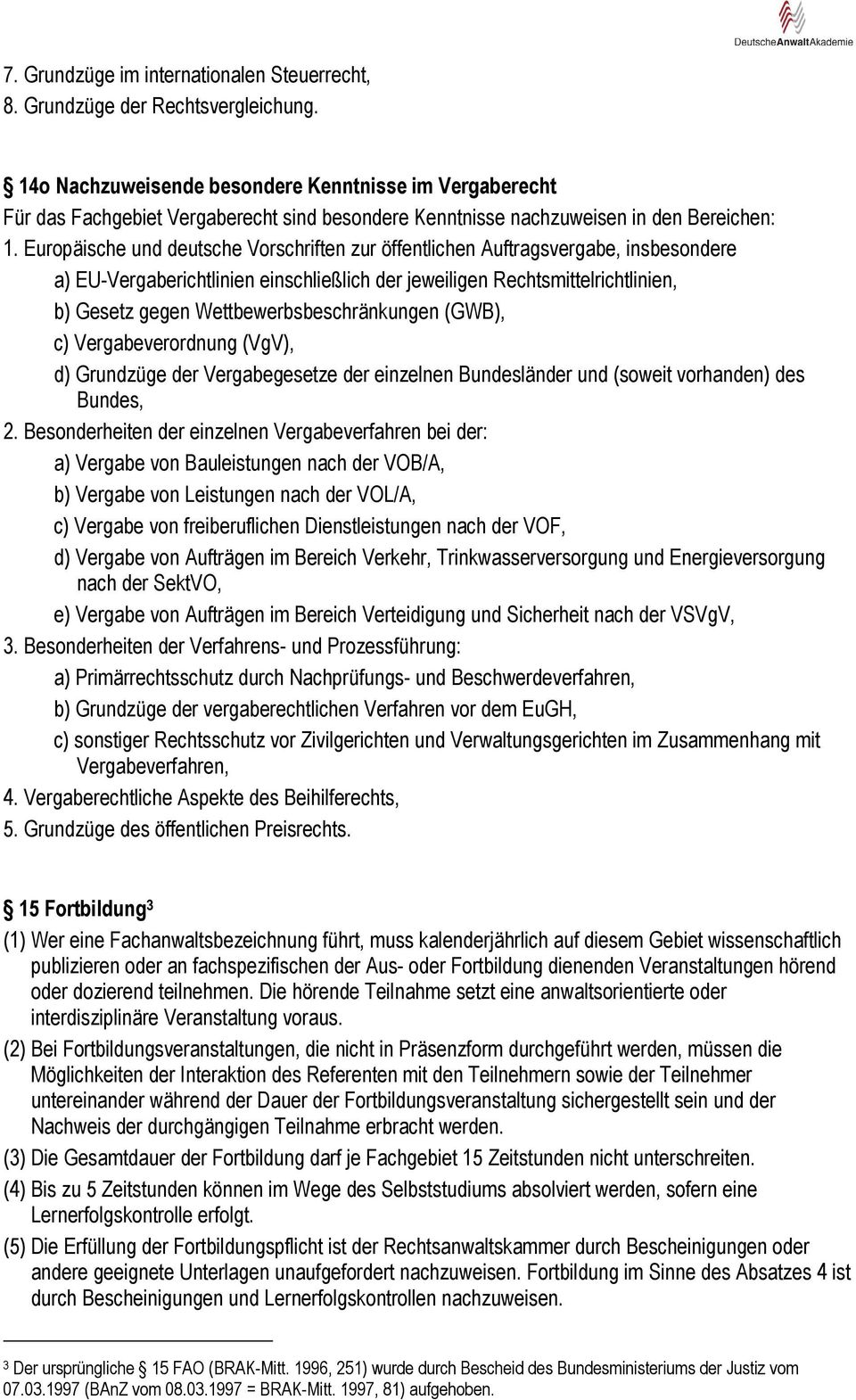 Europäische und deutsche Vorschriften zur öffentlichen Auftragsvergabe, insbesondere a) EU-Vergaberichtlinien einschließlich der jeweiligen Rechtsmittelrichtlinien, b) Gesetz gegen