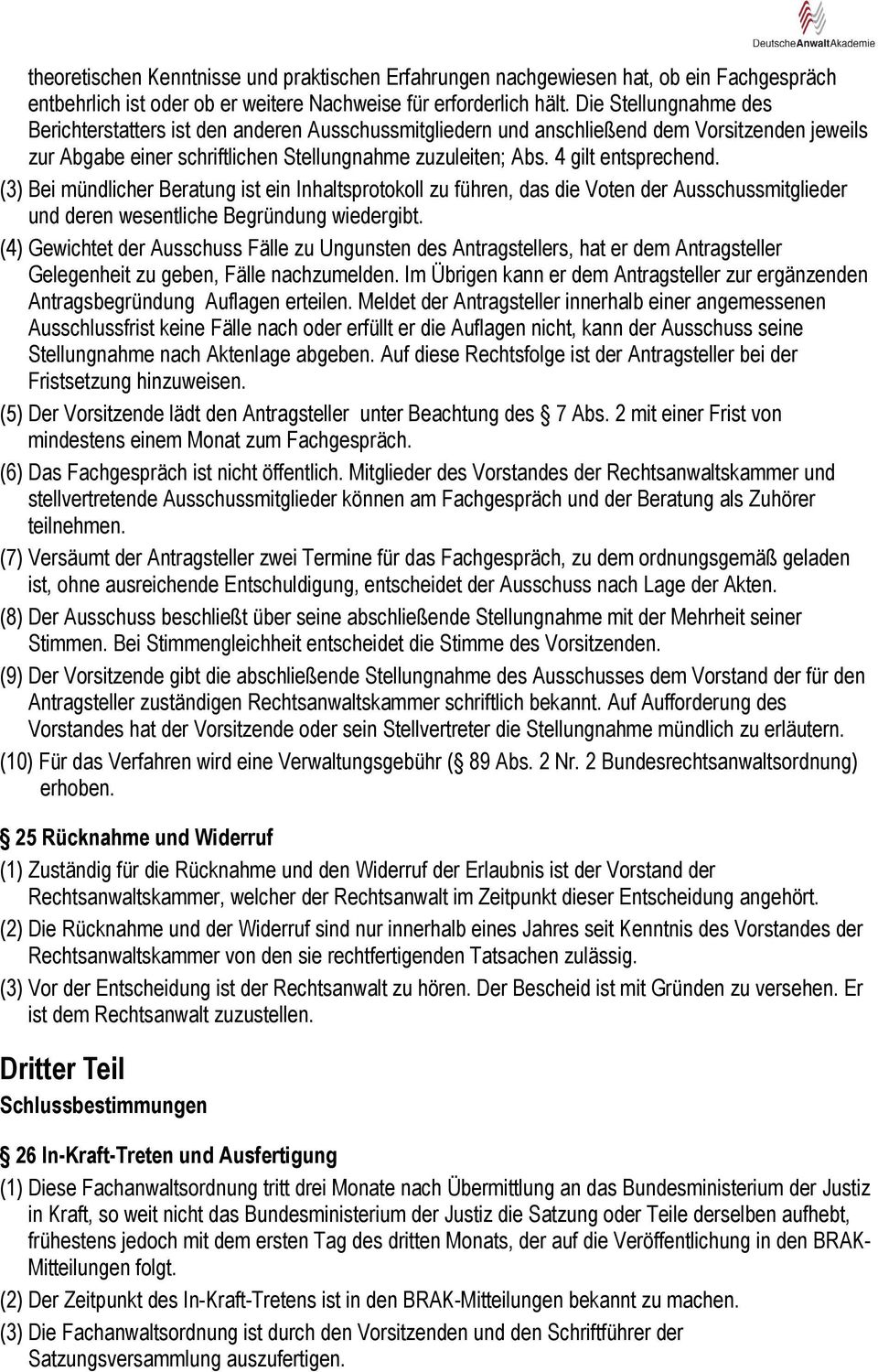 4 gilt entsprechend. (3) Bei mündlicher Beratung ist ein Inhaltsprotokoll zu führen, das die Voten der Ausschussmitglieder und deren wesentliche Begründung wiedergibt.