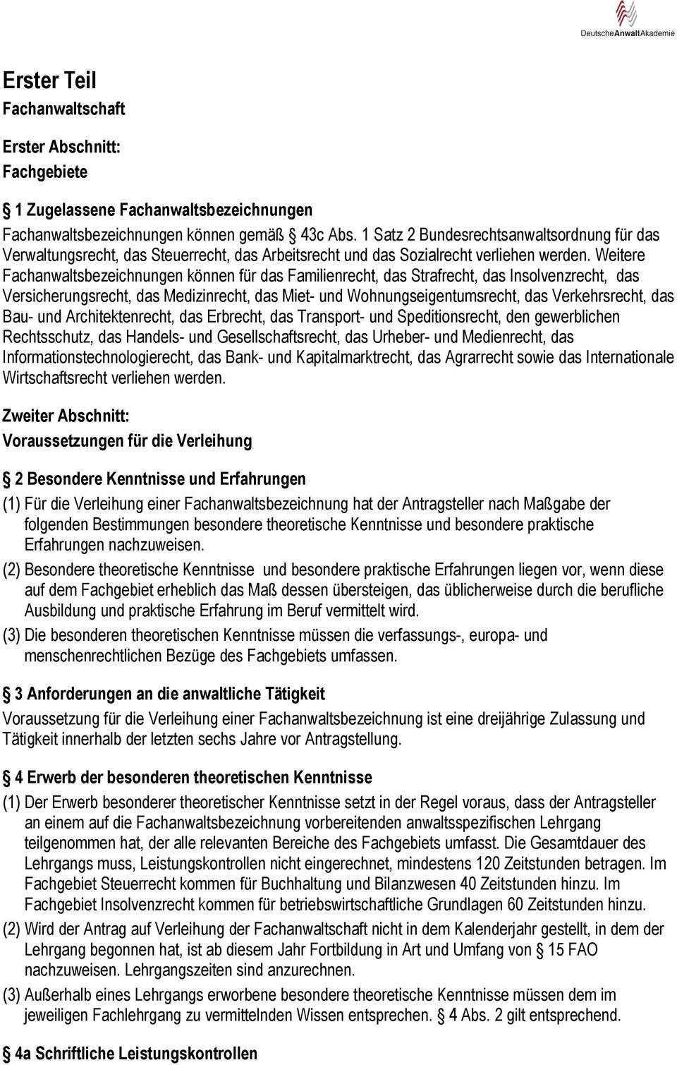 Weitere Fachanwaltsbezeichnungen können für das Familienrecht, das Strafrecht, das Insolvenzrecht, das Versicherungsrecht, das Medizinrecht, das Miet- und Wohnungseigentumsrecht, das Verkehrsrecht,