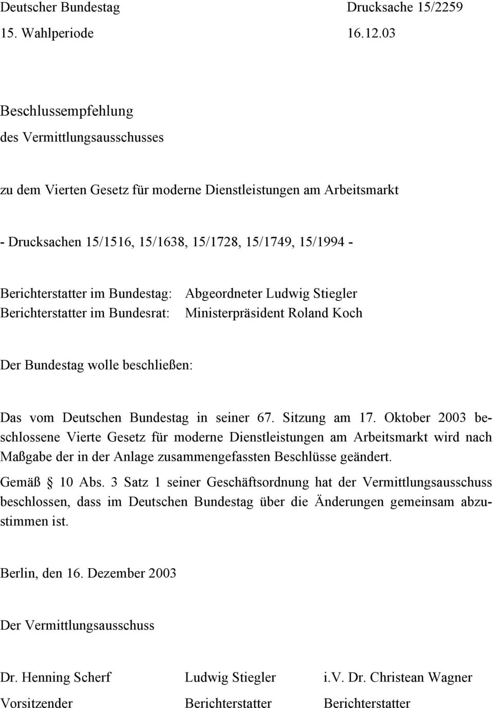 Bundestag: Berichterstatter im Bundesrat: Abgeordneter Ludwig Stiegler Ministerpräsident Roland Koch Der Bundestag wolle beschließen: Das vom Deutschen Bundestag in seiner 67. Sitzung am 17.