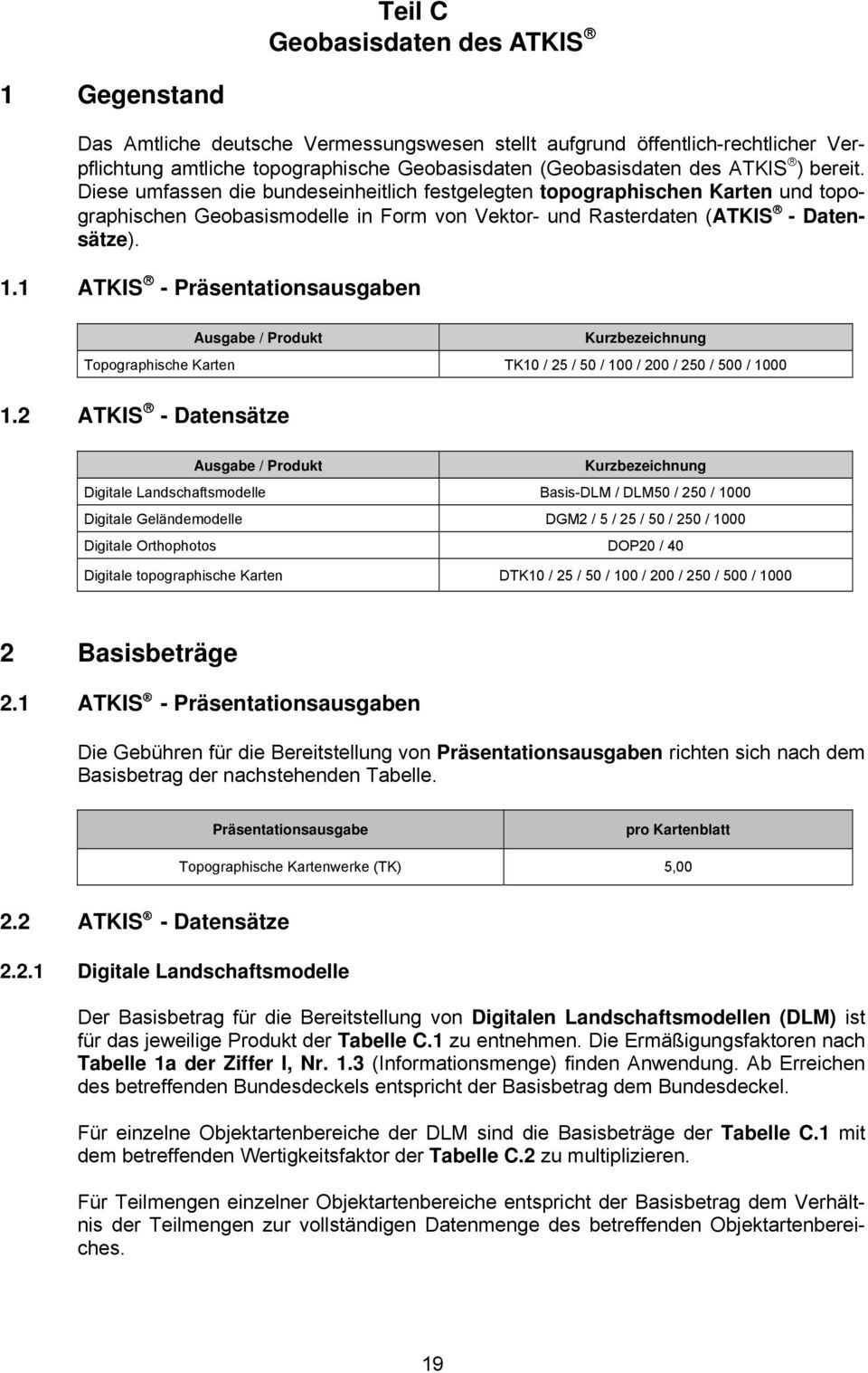 1 ATKIS - Präsentationsausgaben Ausgabe / Produkt Kurzbezeichnung Topographische Karten TK10 / 25 / 50 / 100 / 200 / 250 / 500 / 1000 1.