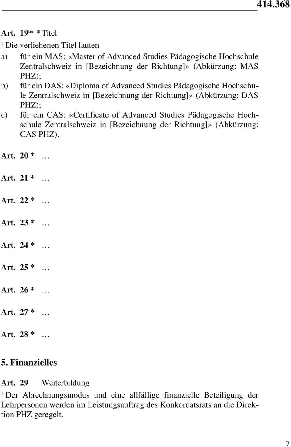 ein DAS: «Diploma of Advanced Studies Pädagogische Hochschule Zentralschweiz in [Bezeichnung der Richtung]» (Abkürzung: DAS PHZ); c) für ein CAS: «Certificate of Advanced Studies