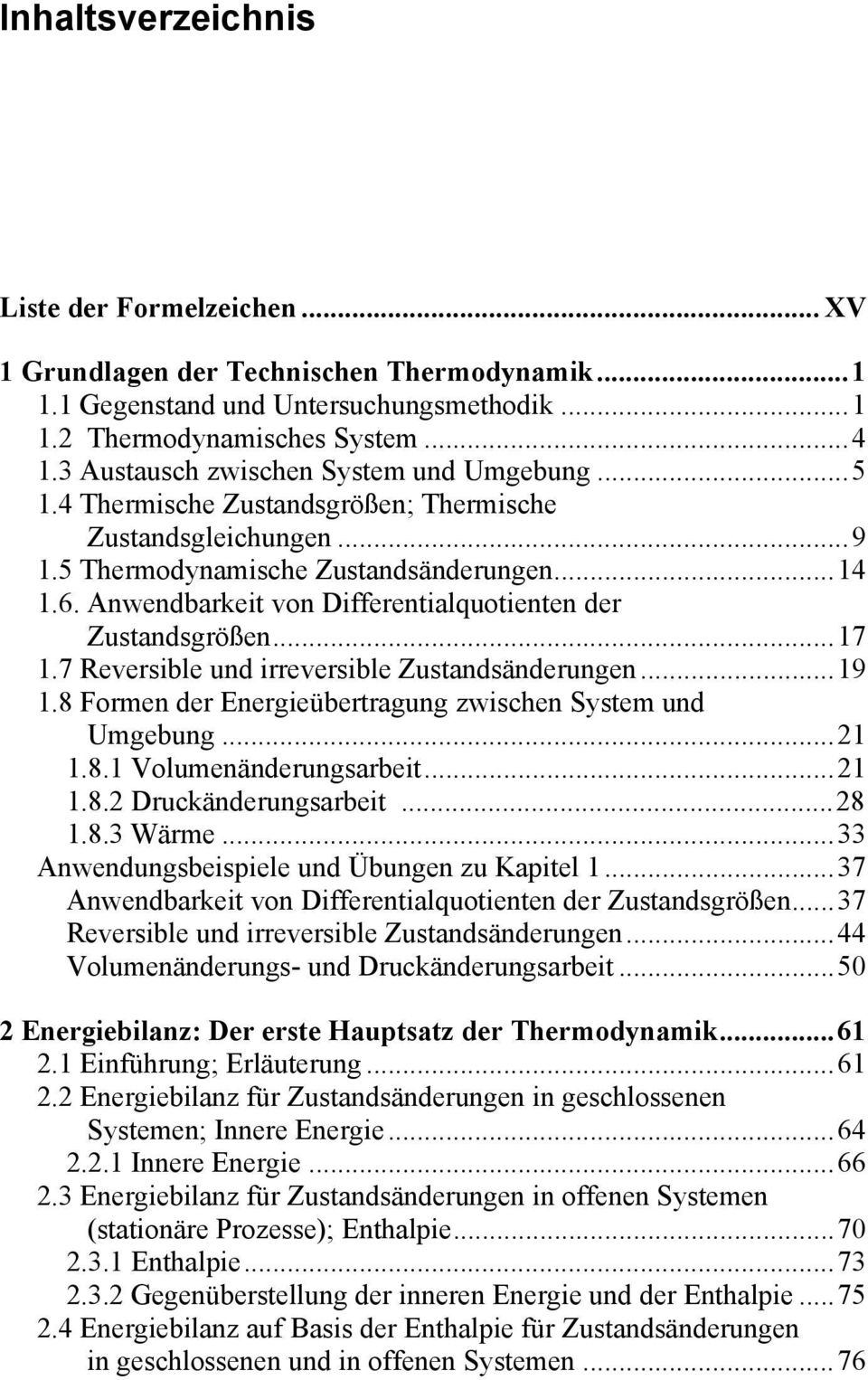 Anwendbarkeit von Differentialquotienten der Zustandsgrößen...17 1.7 Reversible und irreversible Zustandsänderungen...19 1.8 Formen der Energieübertragung zwischen System und Umgebung...21 1.8.1 Volumenänderungsarbeit.