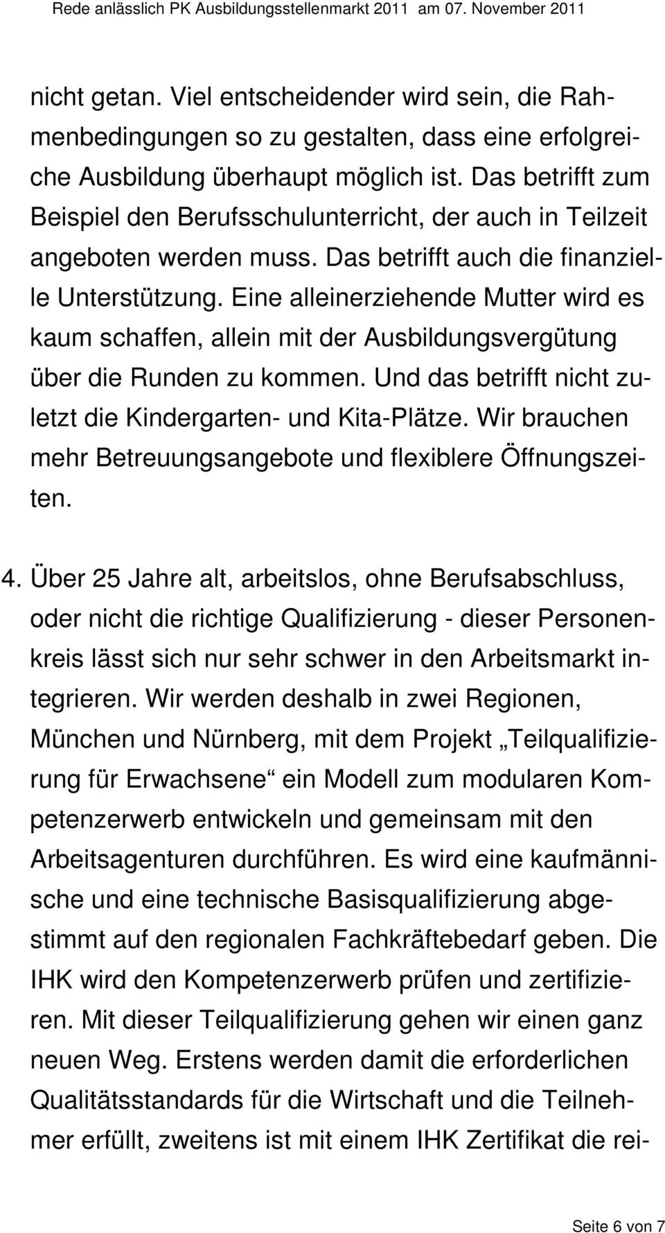 Eine alleinerziehende Mutter wird es kaum schaffen, allein mit der Ausbildungsvergütung über die Runden zu kommen. Und das betrifft nicht zuletzt die Kindergarten- und Kita-Plätze.