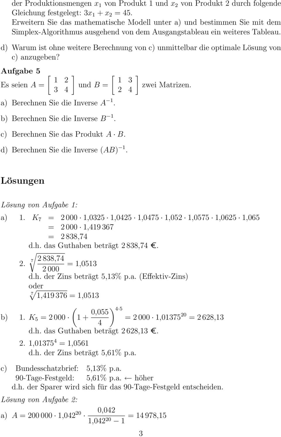 d) Warum ist ohne weitere Berechnung von c) unmittelbar die optimale Lösung von c) anzugeben? Aufgabe 5 Es seien A = [ 1 2 3 4 und B = a) Berechnen Sie die Inverse A 1.