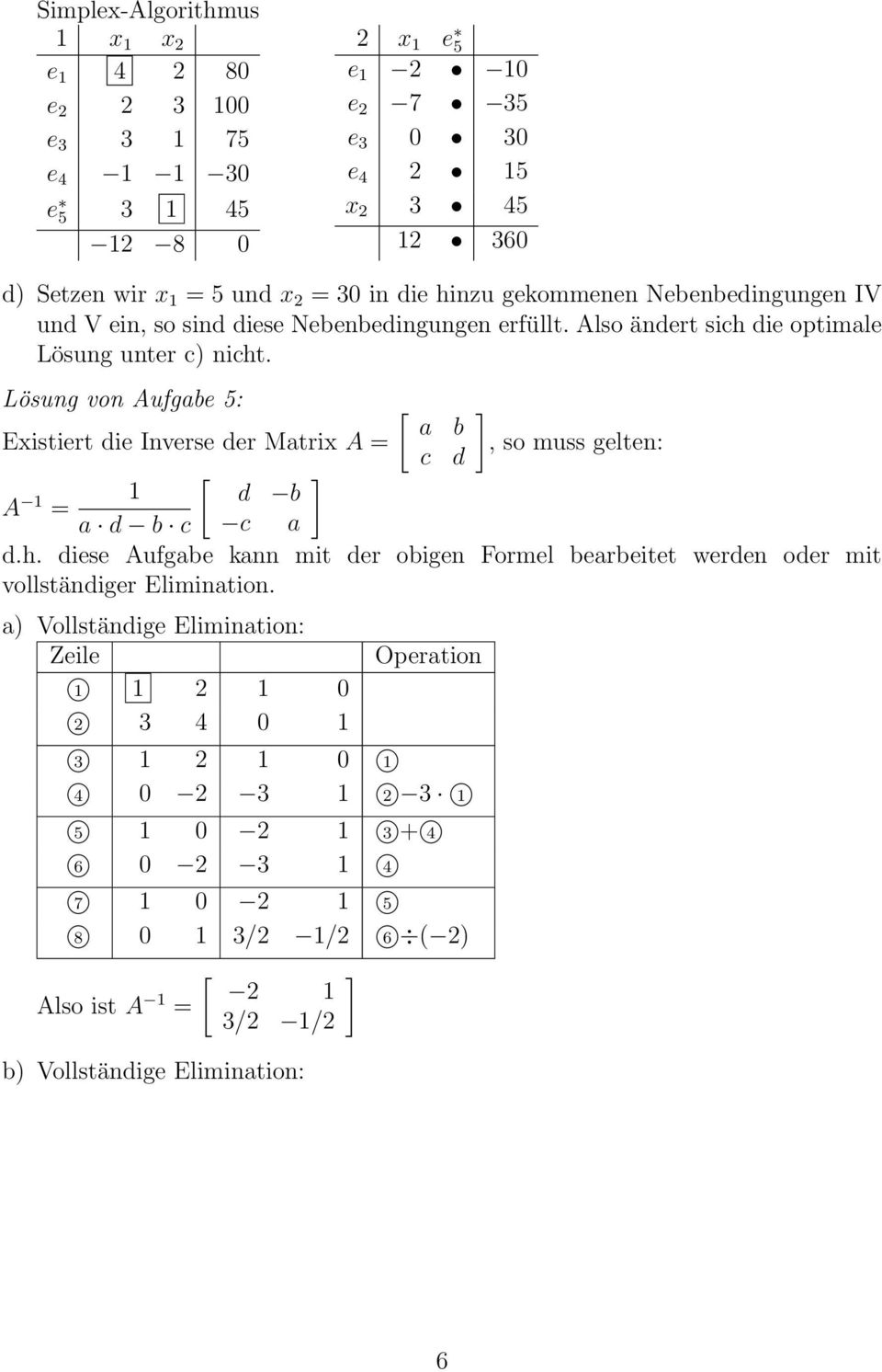 Lösung von Aufgabe 5: [ a b Existiert die Inverse der Matrix A =, so muss gelten: c d [ A 1 1 d b = a d b c c a d.h.