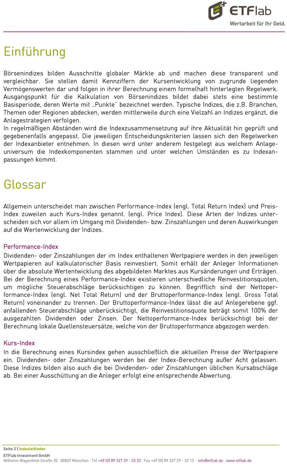 Ausgangspunkt für die Kalkulation von Börsenindizes bildet dabei stets eine bestimmte Basisperiode, deren Werte mit Punkte bezeichnet werden. Typische Indizes, die z.b. Branchen, Themen oder Regionen abdecken, werden mittlerweile durch eine Vielzahl an Indizes ergänzt, die Anlagestrategien verfolgen.