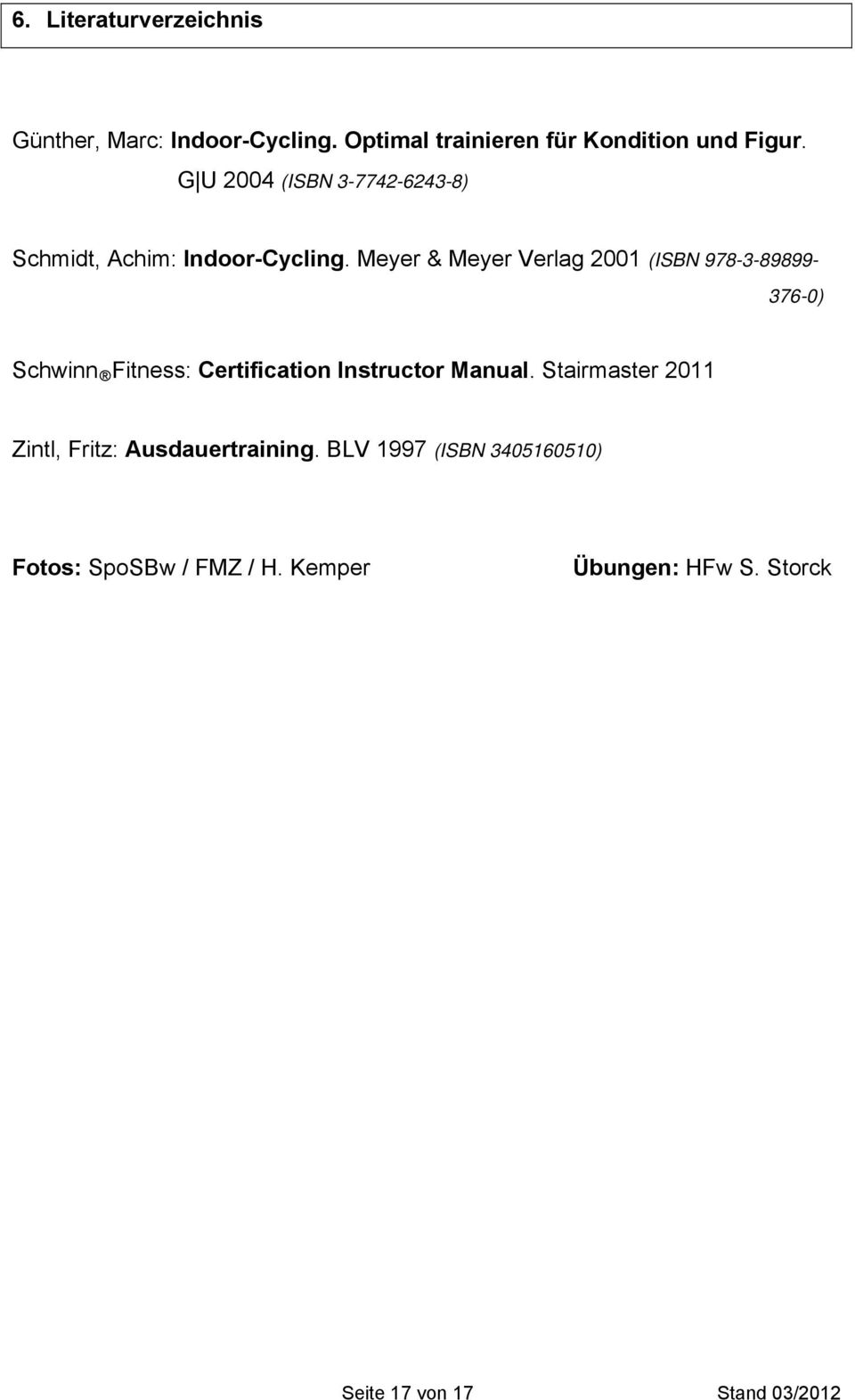 Meyer & Meyer Verlag 2001 (ISBN 978-3-89899-376-0) Schwinn Fitness: Certification Instructor Manual.