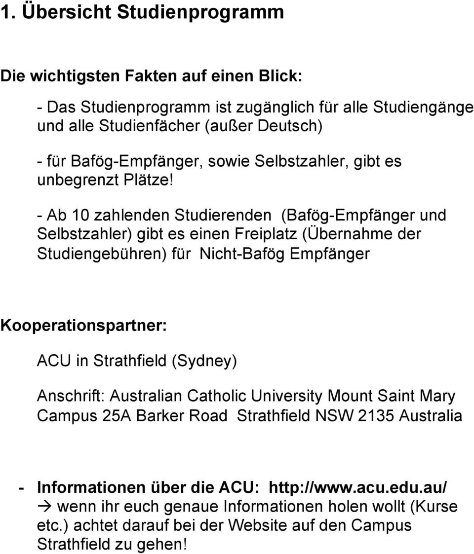 - Ab 10 zahlenden Studierenden (Bafög-Empfänger und Selbstzahler) gibt es einen Freiplatz (Übernahme der Studiengebühren) für Nicht-Bafög Empfänger Kooperationspartner: ACU in