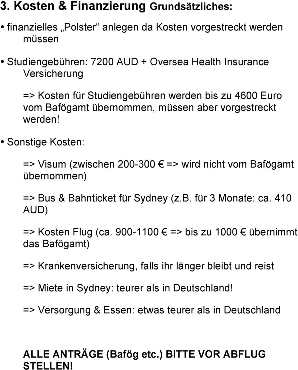Sonstige Kosten: => Visum (zwischen 200-300 => wird nicht vom Bafögamt übernommen) => Bus & Bahnticket für Sydney (z.b. für 3 Monate: ca. 410 AUD) => Kosten Flug (ca.
