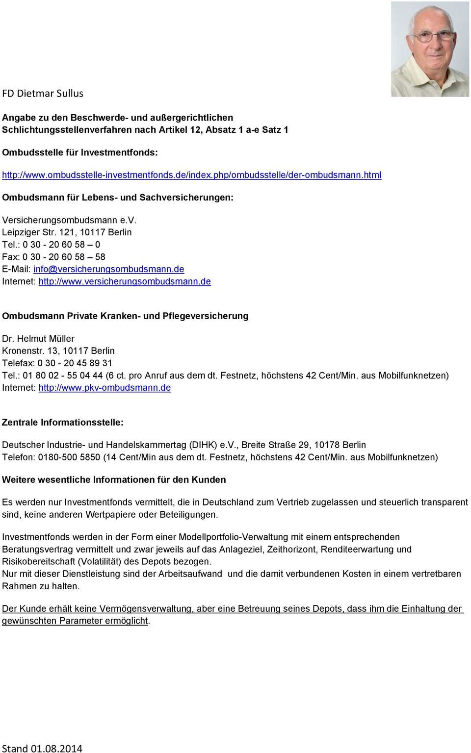 : 0 30-20 60 58 0 Fax: 0 30-20 60 58 58 E-Mail: info@versicherungsombudsmann.de Internet: http://www.versicherungsombudsmann.de Ombudsmann Private Kranken- und Pflegeversicherung Dr.