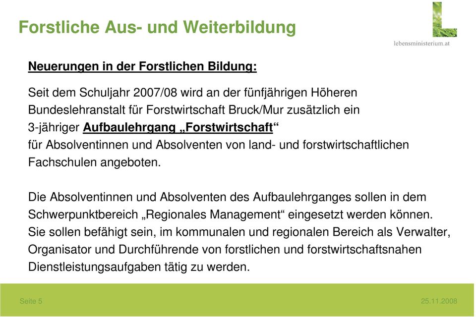 Die Absolventinnen und Absolventen des Aufbaulehrganges sollen in dem Schwerpunktbereich Regionales Management eingesetzt werden können.