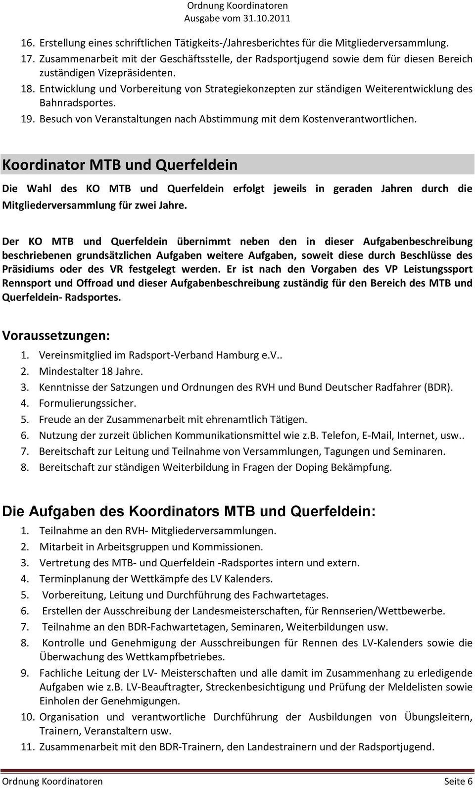 Koordinator MTB und Querfeldein Die Wahl des KO MTB und Querfeldein erfolgt jeweils in geraden Jahren durch die Mitgliederversammlung für zwei Jahre.