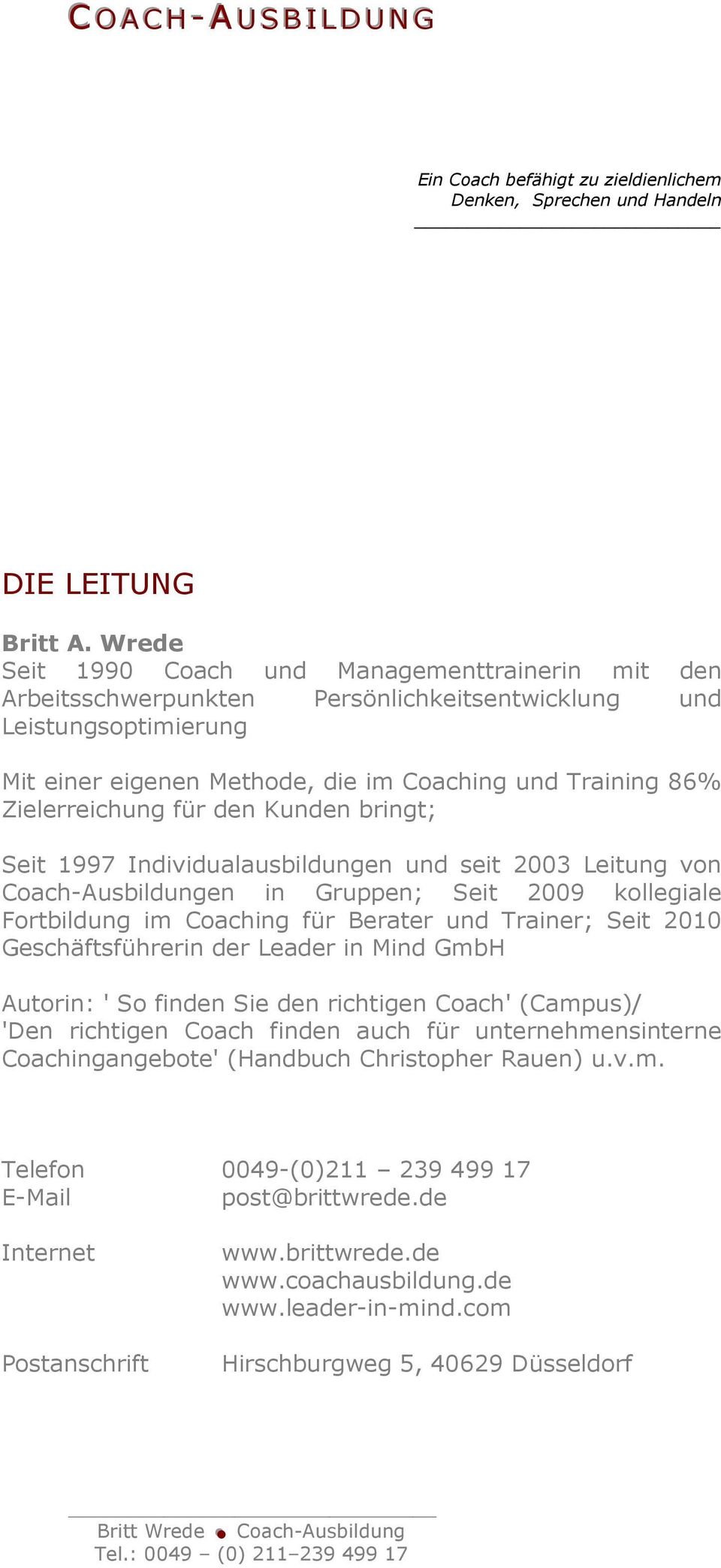 Zielerreichung für den Kunden bringt; Seit 1997 Individualausbildungen und seit 2003 Leitung von Coach-Ausbildungen in Gruppen; Seit 2009 kollegiale Fortbildung im Coaching für Berater und Trainer;