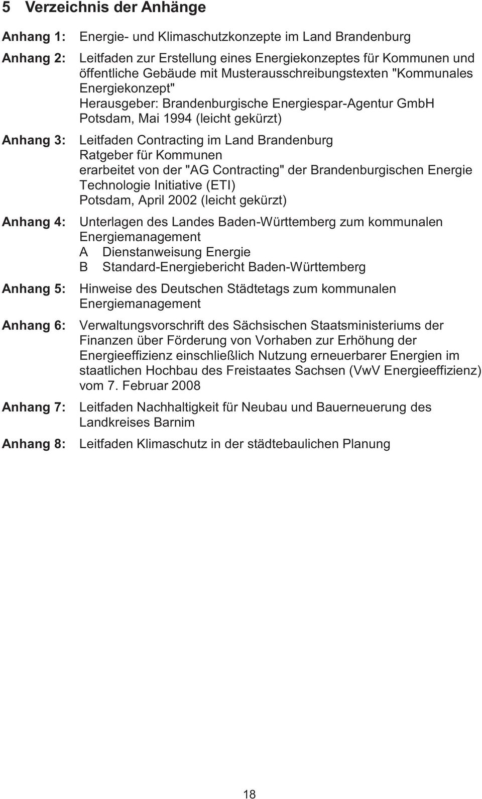 Ratgeber für Kommunen erarbeitet von der "AG Contracting" der Brandenburgiscen Energie Tecnologie Initiative (ETI) Potsdam, April 2002 (leict gekürzt) Anang 4: Unterlagen des Landes Baden-Württemberg