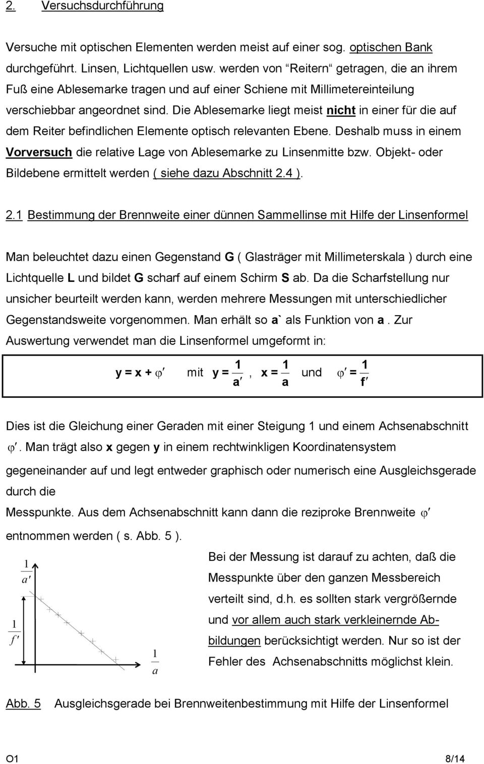 Die Ablesemarke liegt meist nicht in einer für die auf dem Reiter befindlichen Elemente optisch relevanten Ebene. Deshalb muss in einem Vorversuch die relative Lage von Ablesemarke zu Linsenmitte bzw.