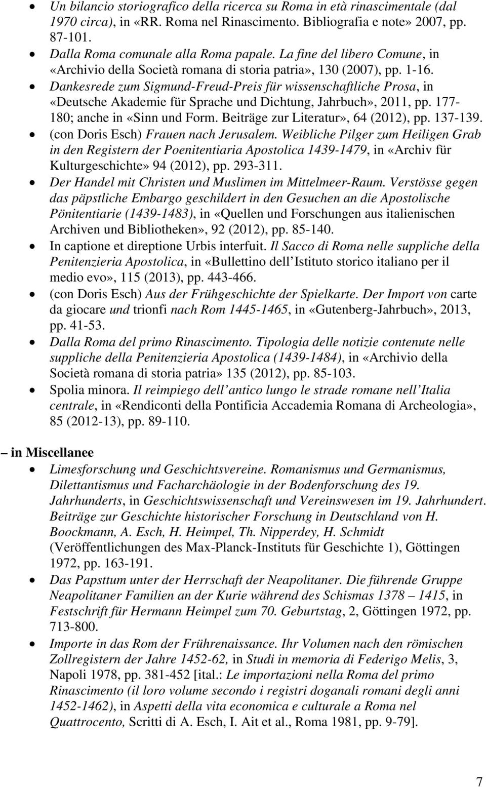 Dankesrede zum Sigmund-Freud-Preis für wissenschaftliche Prosa, in «Deutsche Akademie für Sprache und Dichtung, Jahrbuch», 2011, pp. 177-180; anche in «Sinn und Form.