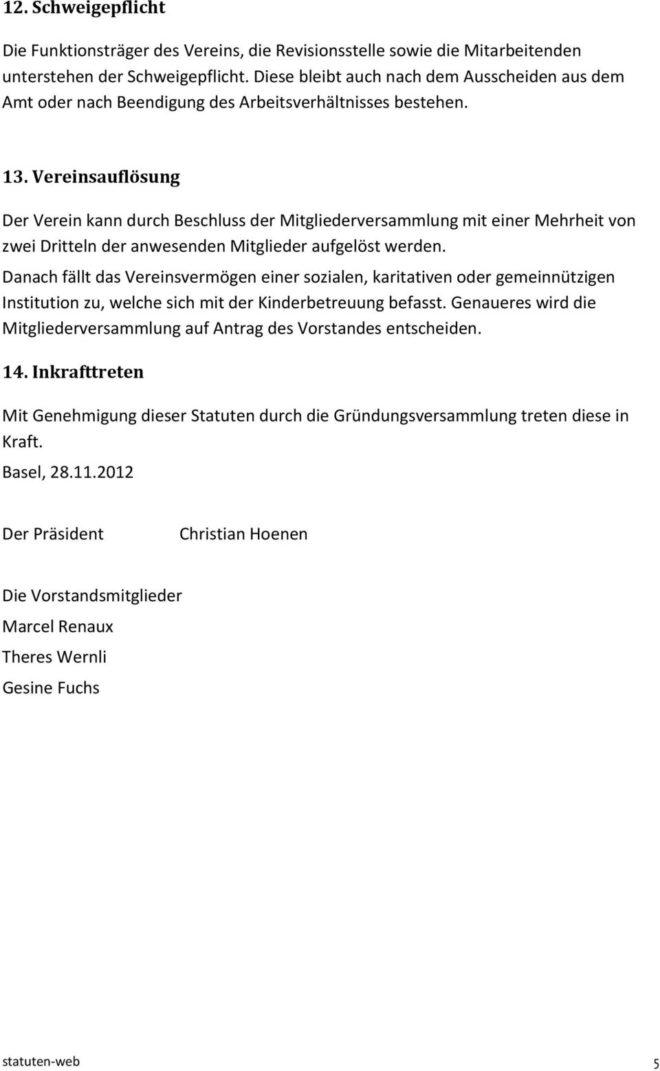 Vereinsauflösung Der Verein kann durch Beschluss der Mitgliederversammlung mit einer Mehrheit von zwei Dritteln der anwesenden Mitglieder aufgelöst werden.