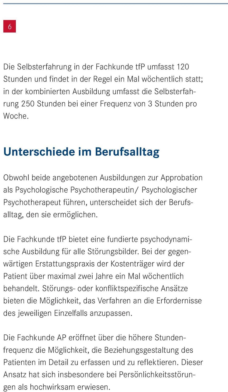 Unterschiede im Berufsalltag Obwohl beide angebotenen Ausbildungen zur Approbation als Psychologische Psychotherapeutin/ Psychologischer Psychotherapeut führen, unterscheidet sich der Berufsalltag,