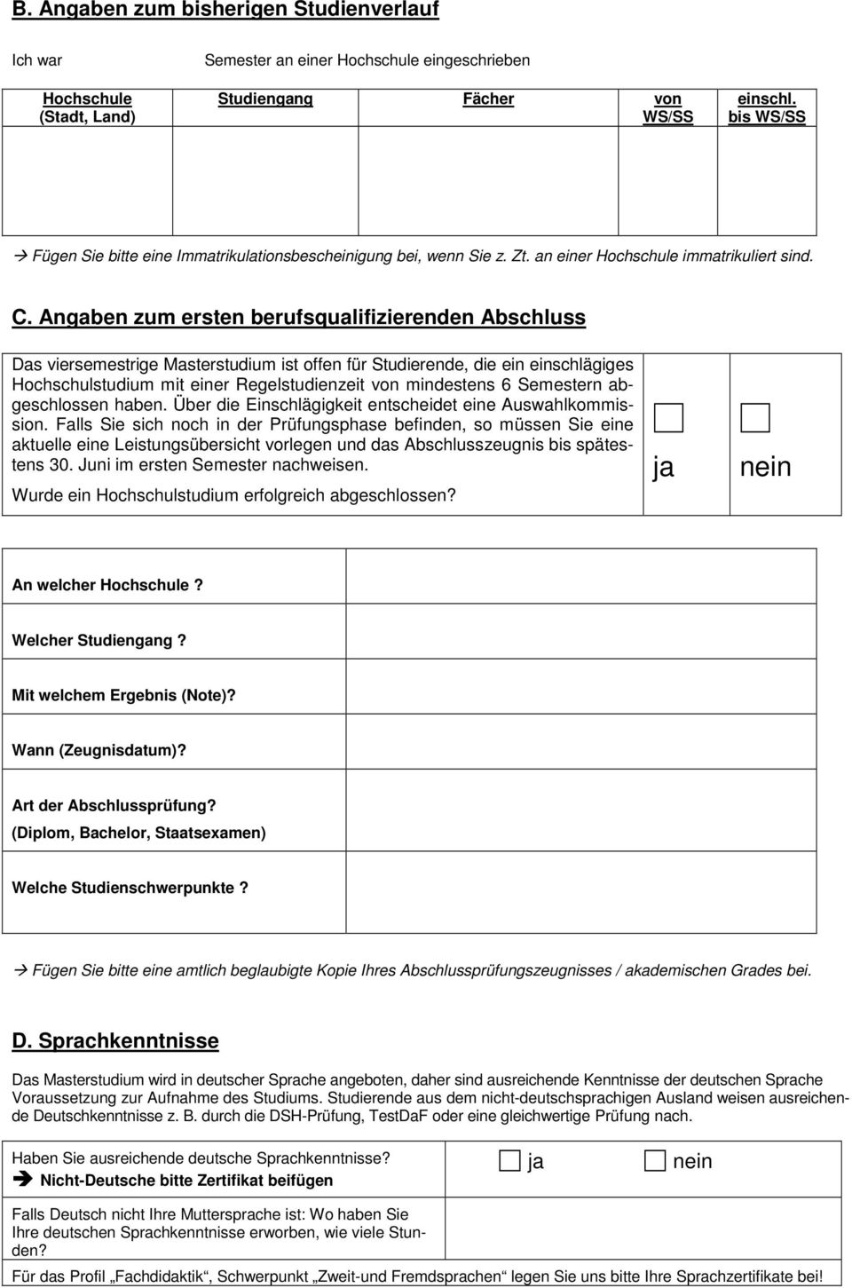 Angaben zum ersten berufsqualifizierenden Abschluss Das viersemestrige Masterstudium ist offen für Studierende, die ein einschlägiges Hochschulstudium mit einer Regelstudienzeit von mindestens 6