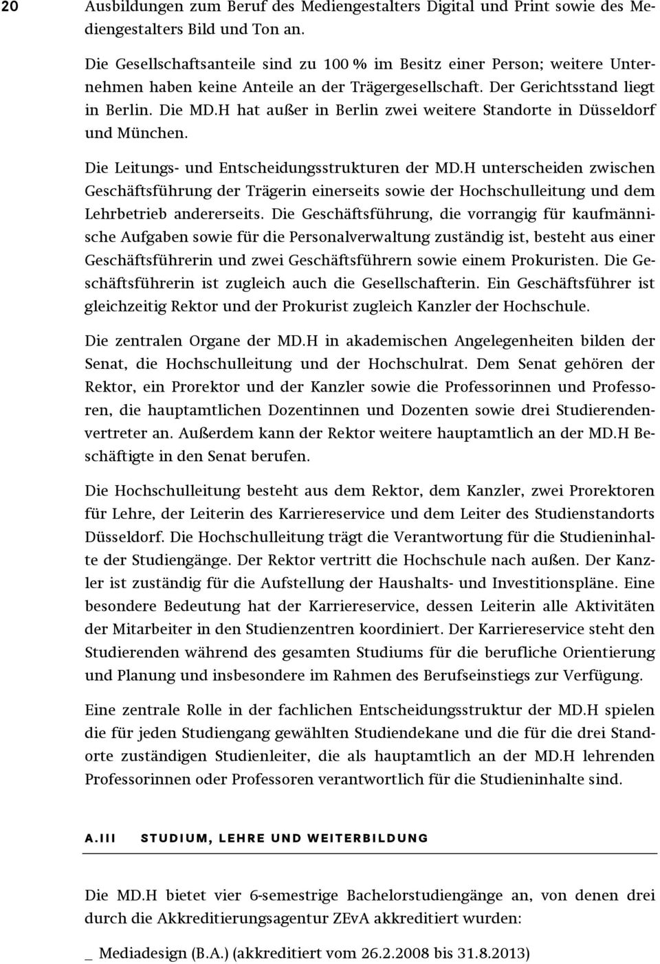 H hat außer in Berlin zwei weitere Standorte in Düsseldorf und München. Die Leitungs- und Entscheidungsstrukturen der MD.