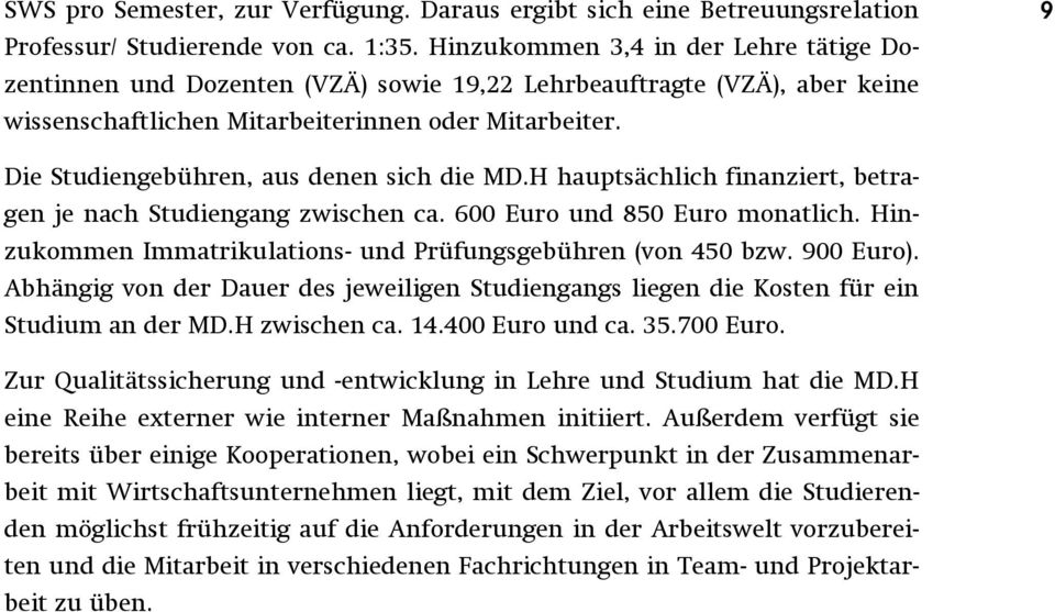 9 Die Studiengebühren, aus denen sich die MD.H hauptsächlich finanziert, betragen je nach Studiengang zwischen ca. 600 Euro und 850 Euro monatlich.