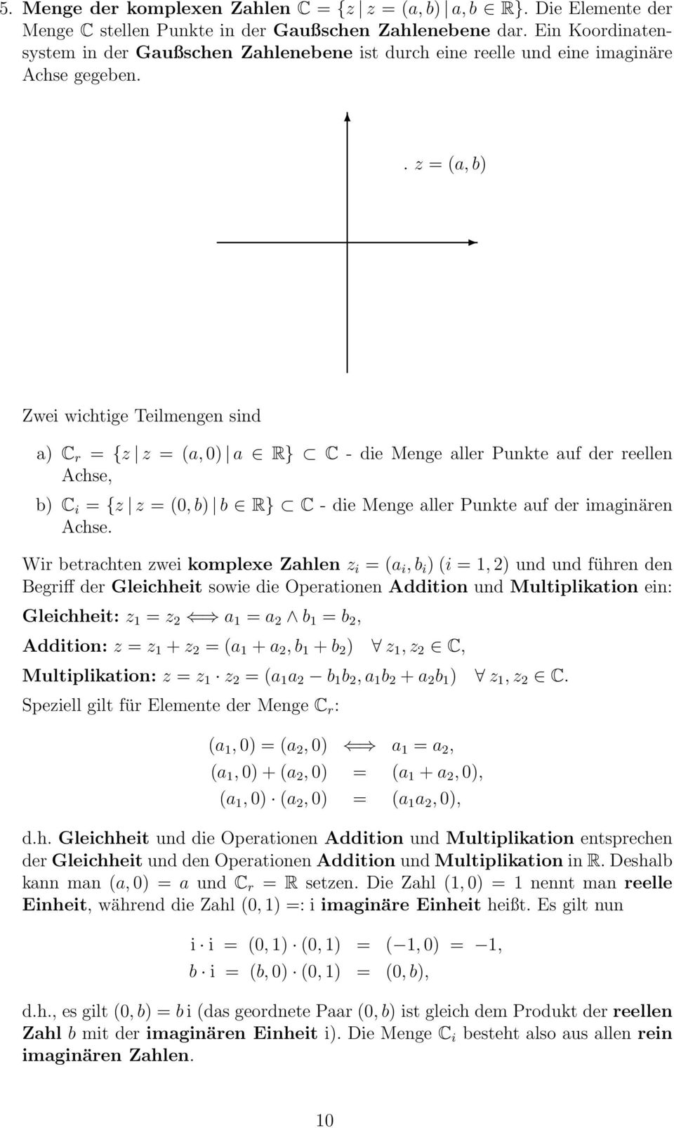 . z = (, b) Zwei wichtige Teilmengen sind ) C r = {z z = (, 0) R} C - die Menge ller Punkte uf der reellen Achse, b) C i = {z z = (0, b) b R} C - die Menge ller Punkte uf der imginären Achse.