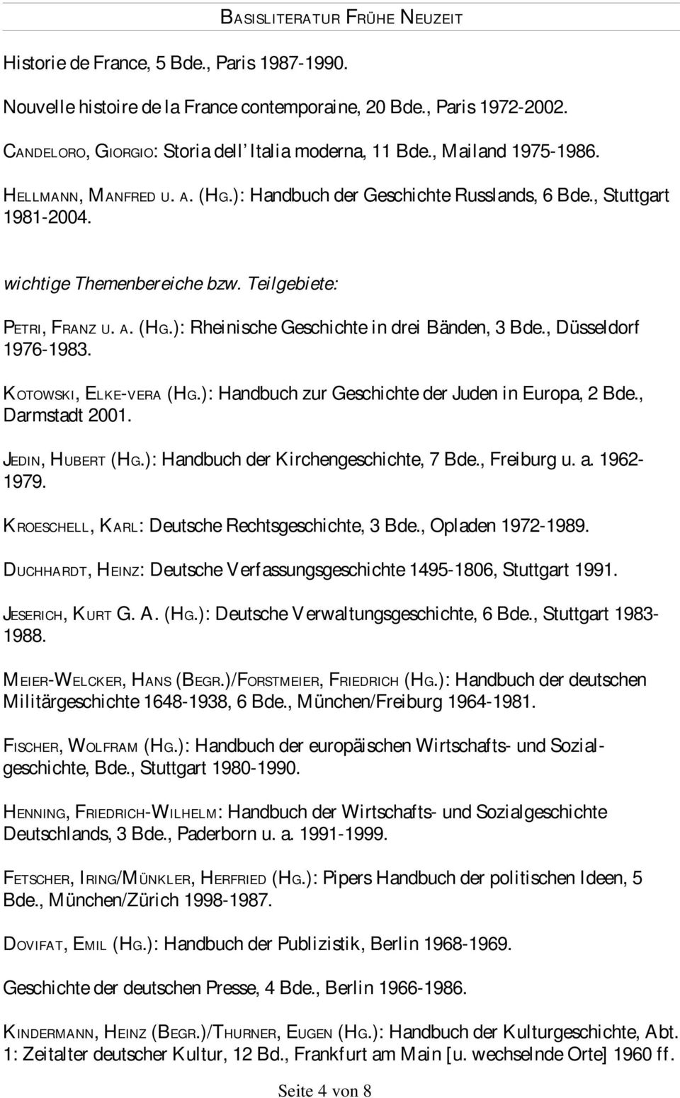 , Düsseldorf 1976-1983. KOTOWSKI, ELKE-VERA (HG.): Handbuch zur Geschichte der Juden in Europa, 2 Bde., Darmstadt 2001. JEDIN, HUBERT (HG.): Handbuch der Kirchengeschichte, 7 Bde., Freiburg u. a.