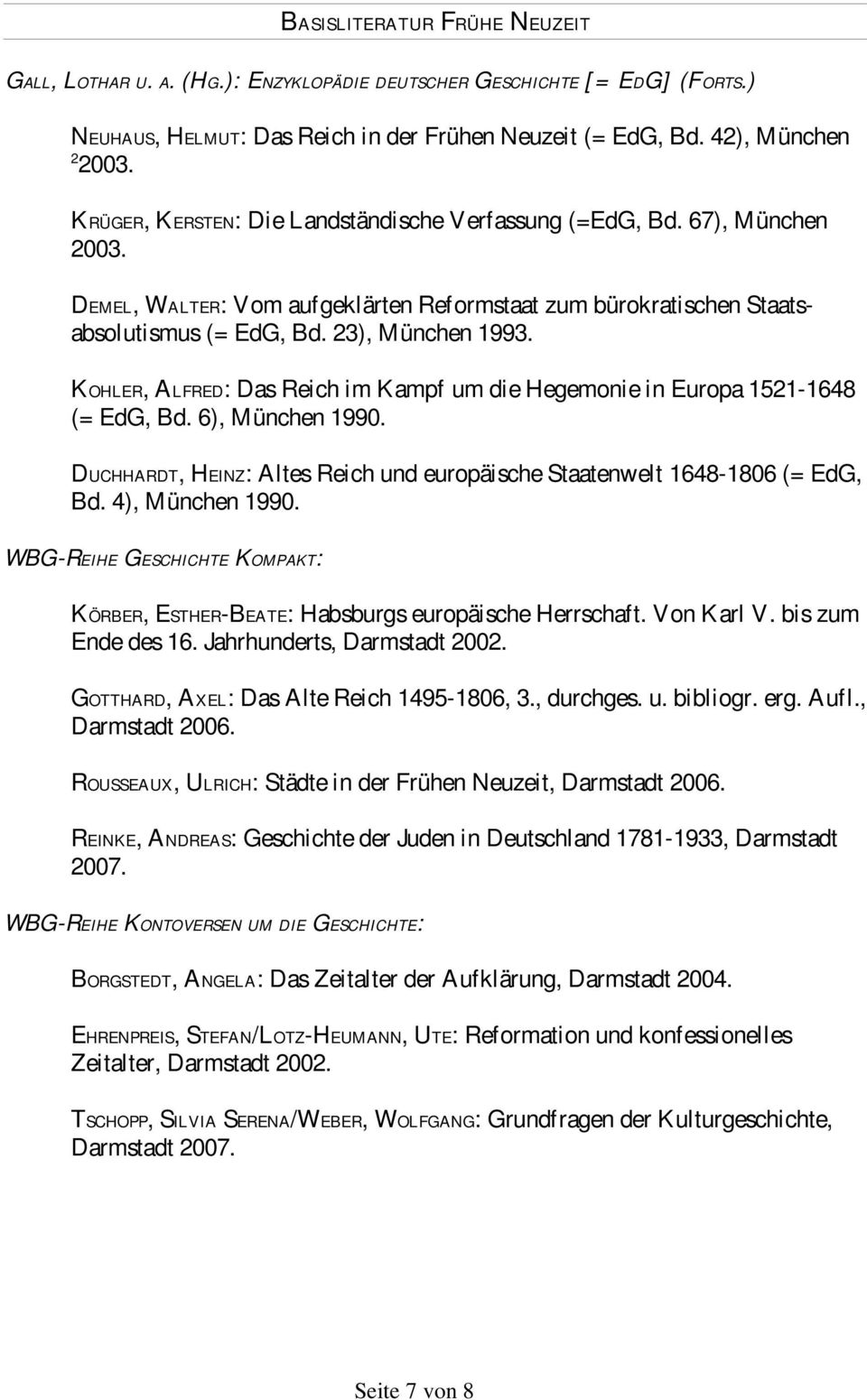 KOHLER, ALFRED: Das Reich im Kampf um die Hegemonie in Europa 1521-1648 (= EdG, Bd. 6), München 1990. DUCHHARDT, HEINZ: Altes Reich und europäische Staatenwelt 1648-1806 (= EdG, Bd. 4), München 1990.