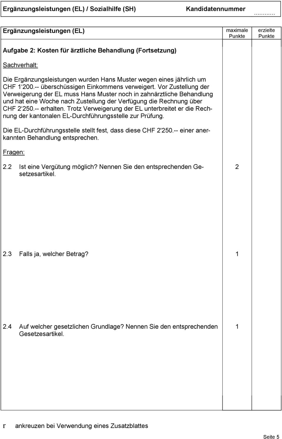 Trotz Verweigerung der EL unterbreitet er die Rechnung der kantonalen EL-Durchführungsstelle zur Prüfung. Die EL-Durchführungsstelle stellt fest, dass diese CHF '50.