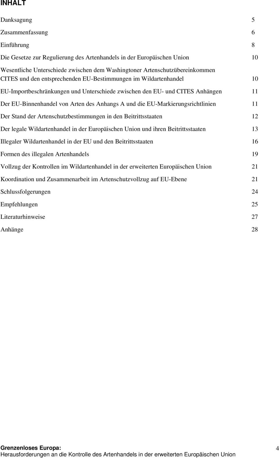 Arten des Anhangs A und die EU-Markierungsrichtlinien 11 Der Stand der Artenschutzbestimmungen in den Beitrittsstaaten 12 Der legale Wildartenhandel in der Europäischen Union und ihren