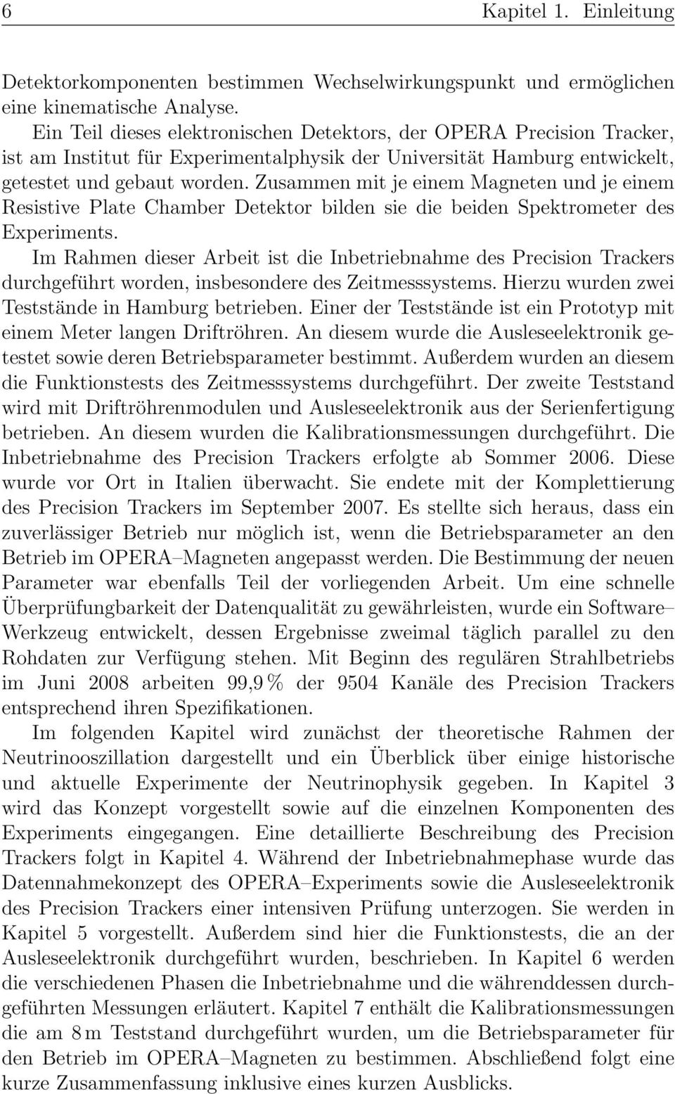 Zusammen mit je einem Magneten und je einem Resistive Plate Chamber Detektor bilden sie die beiden Spektrometer des Experiments.