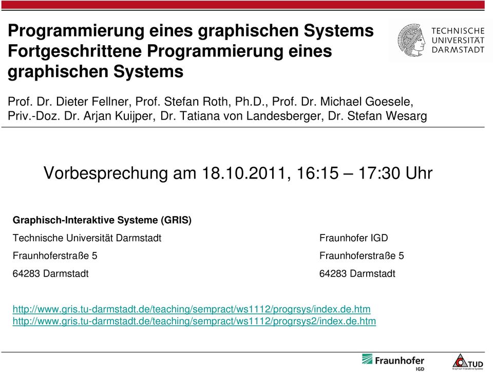 2011, 16:15 17:30 Uhr Graphisch-Interaktive Systeme (GRIS) Technische Universität Darmstadt Fraunhofer IGD Fraunhoferstraße 5 Fraunhoferstraße 5 64283