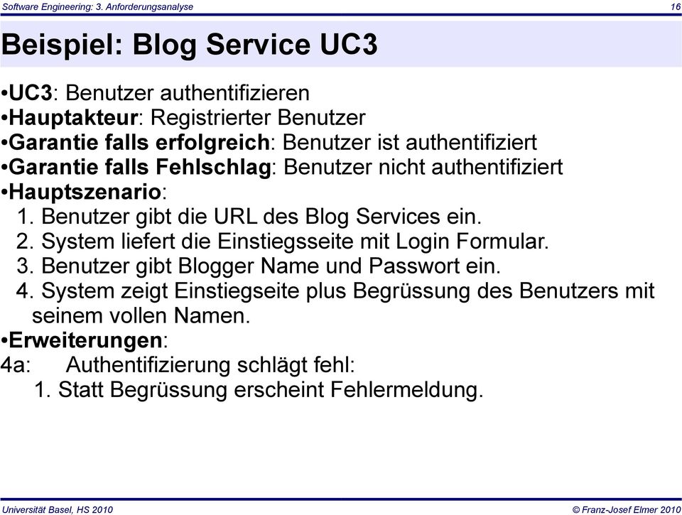 Benutzer ist authentifiziert Garantie falls Fehlschlag: Benutzer nicht authentifiziert Hauptszenario: 1. Benutzer gibt die URL des Blog Services ein. 2.