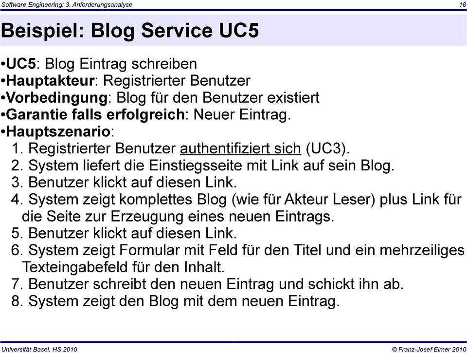 Neuer Eintrag. Hauptszenario: 1. Registrierter Benutzer authentifiziert sich (UC3). 2. System liefert die Einstiegsseite mit Link auf sein Blog. 3. Benutzer klickt auf diesen Link. 4.