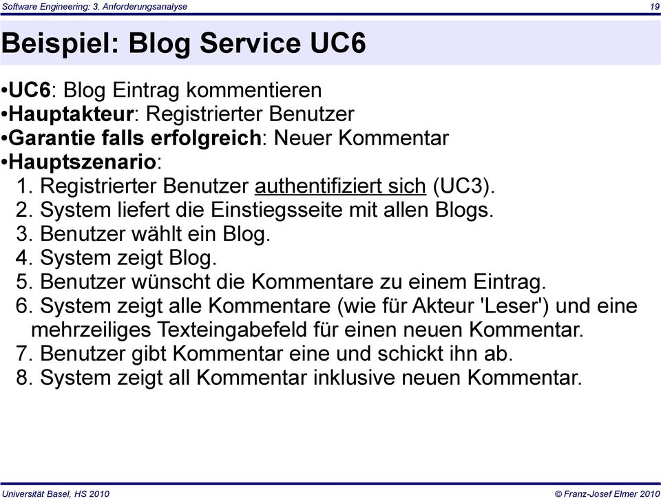 Hauptszenario: 1. Registrierter Benutzer authentifiziert sich (UC3). 2. System liefert die Einstiegsseite mit allen Blogs. 3. Benutzer wählt ein Blog. 4.
