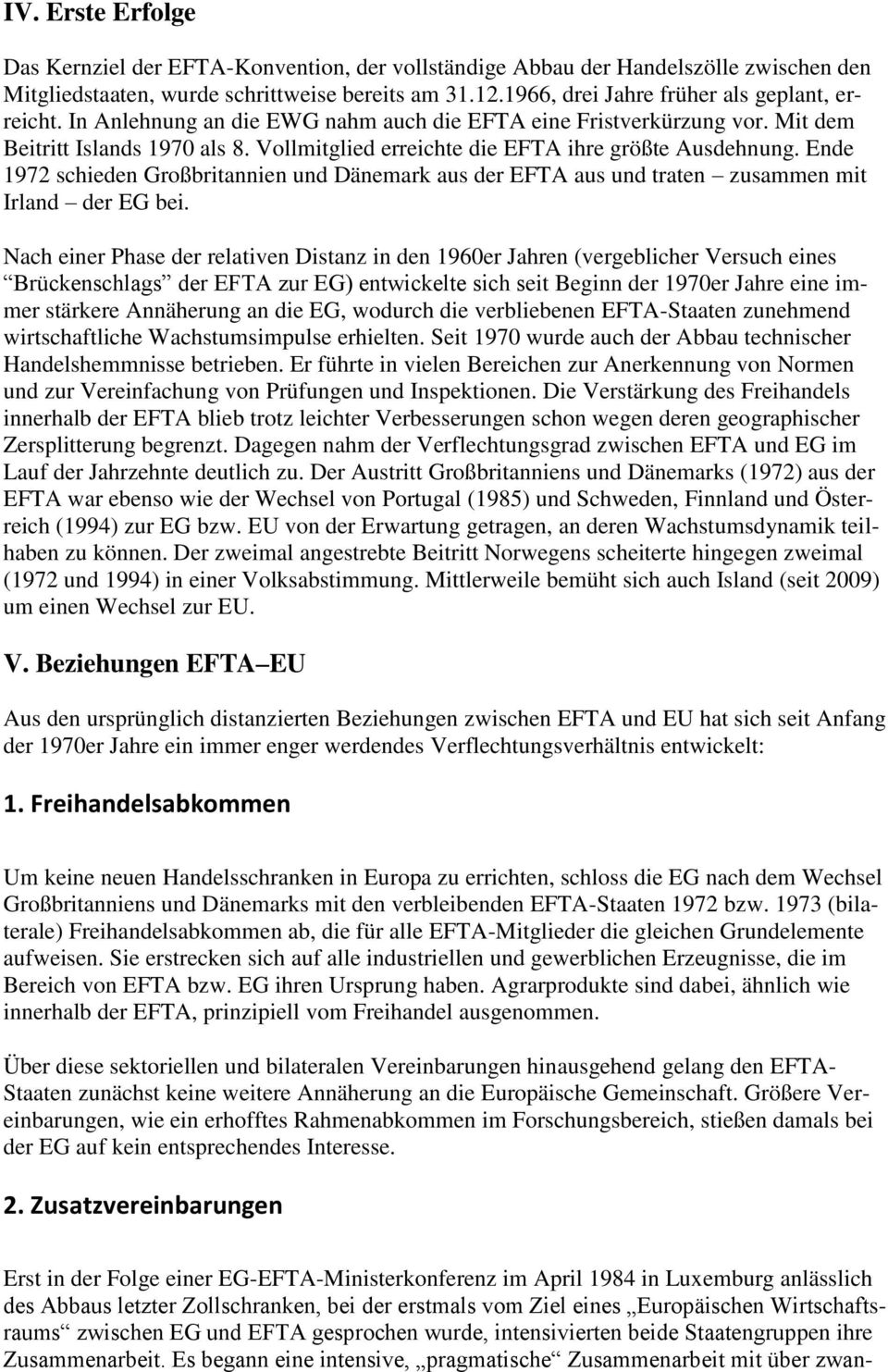 Vollmitglied erreichte die EFTA ihre größte Ausdehnung. Ende 1972 schieden Großbritannien und Dänemark aus der EFTA aus und traten zusammen mit Irland der EG bei.