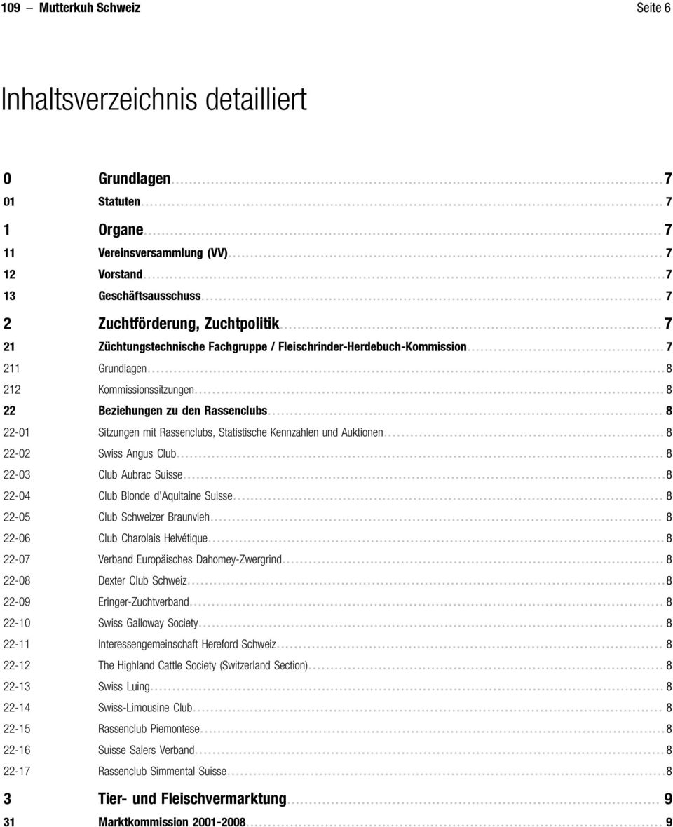 .. 7 Züchtungstechnische Fachgruppe / Fleischrinder-Herdebuch-Kommission... 7 Grundlagen...8 Kommissionssitzungen... 8 Beziehungen zu den Rassenclubs.