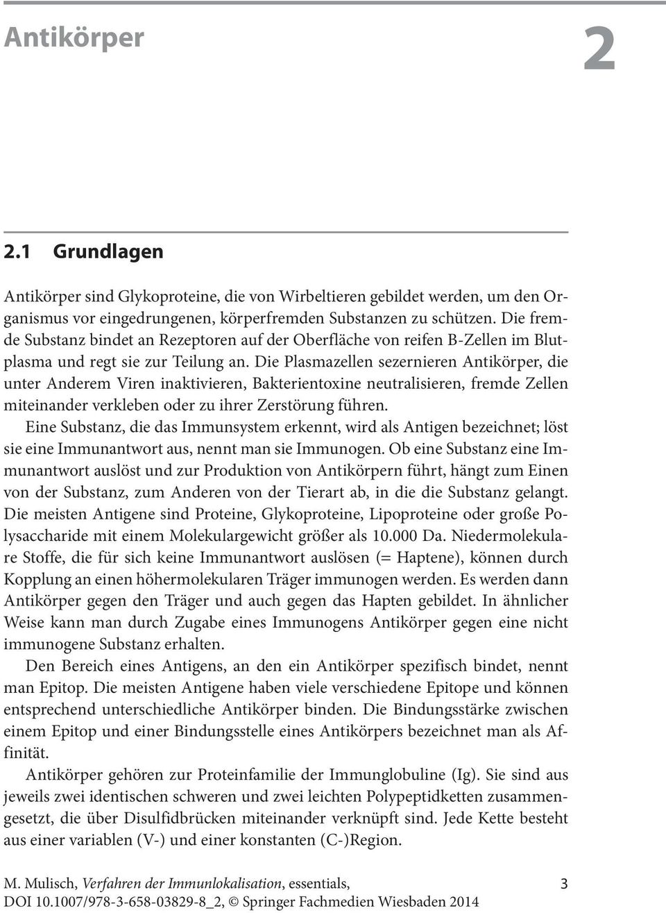 Die Plasmazellen sezernieren Antikörper, die unter Anderem Viren inaktivieren, Bakterientoxine neutralisieren, fremde Zellen miteinander verkleben oder zu ihrer Zerstörung führen.