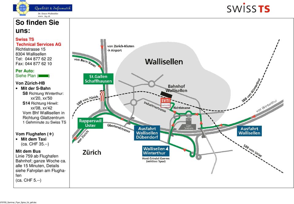 Richtung Glattzentrum 1 Gehminute zu Swiss TS Vom Flughafen ( ) Mit dem Taxi (ca. CHF 35.