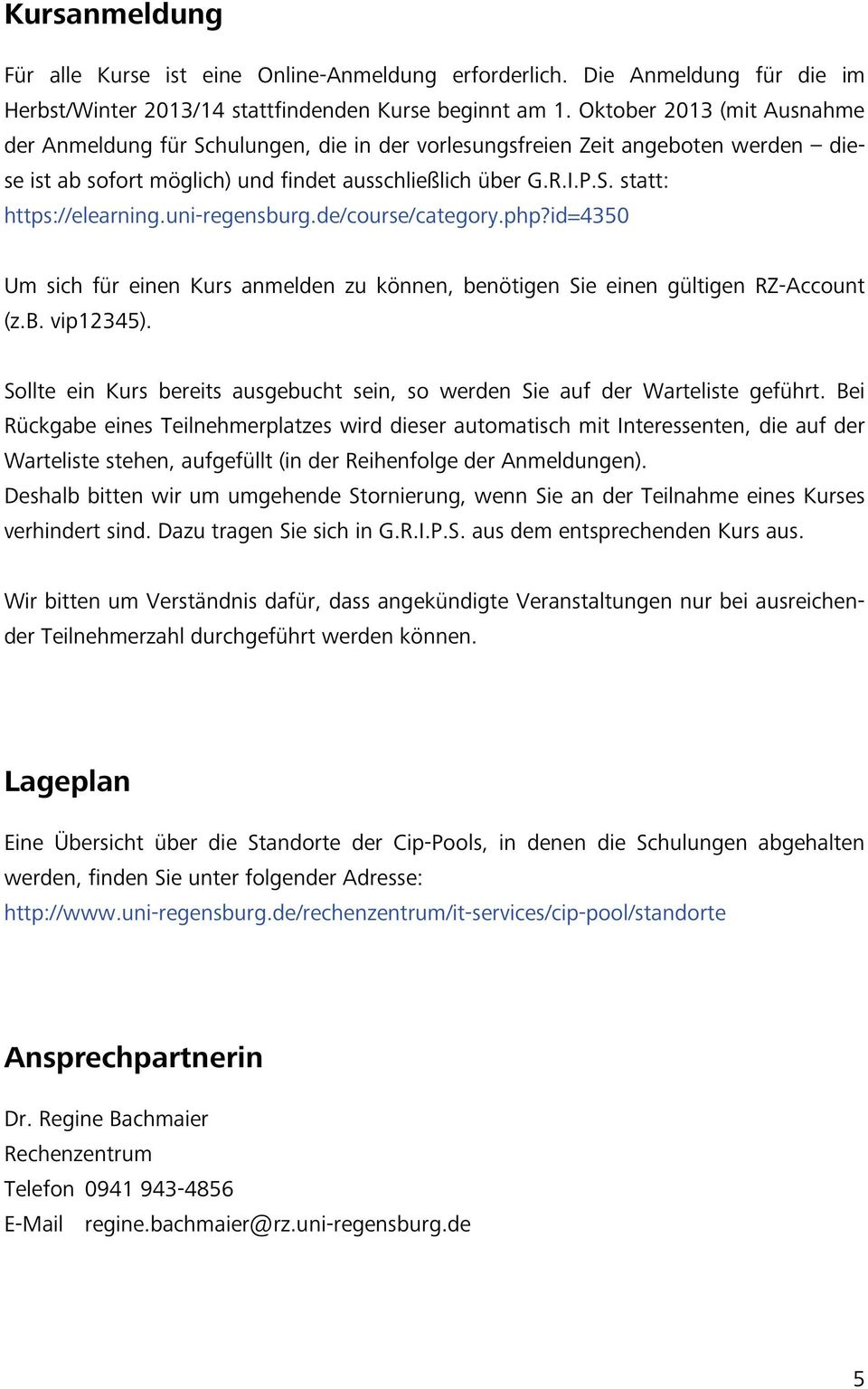 uni-regensburg.de/course/category.php?id=4350 Um sich für einen Kurs anmelden zu können, benötigen Sie einen gültigen RZ-Account (z.b. vip12345).
