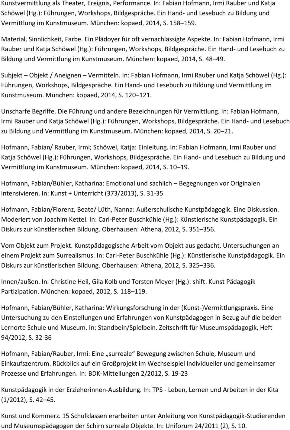 In: Fabian Hofmann, Irmi Rauber und Katja Schöwel (Hg.): Führungen, Workshops, Bildgespräche. Ein Hand- und Lesebuch zu Bildung und Vermittlung im Kunstmuseum. München: kopaed, 2014, S. 48 49.